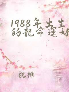 1988年出生的龙命运好不好?