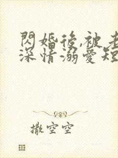 闪婚后,被老公深情溺爱短剧高清