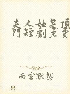 夫人她是顶级豪门短剧免费观看