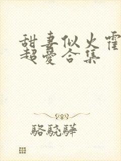 甜妻似火霍爷他超爱合集