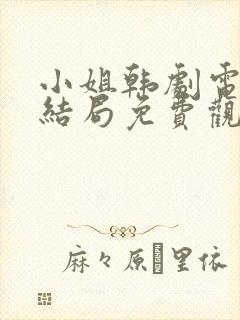 小姐韩剧电视剧结局免费观看未删减版