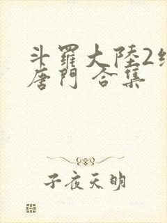 斗罗大陆2绝世唐门 合集