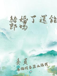 结婚了还能当伴郎吗