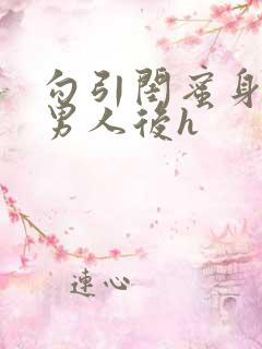 勾引闺蜜身边的男人后h