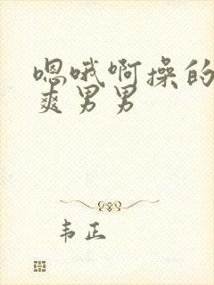 嗯哦啊操的我好爽男男