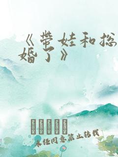 《带娃和总裁闪婚了》