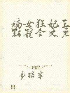 嫡女狂妃王爷轻点宠全文免费阅读