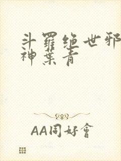 斗罗绝世邪魇魔神叶青