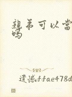 亲弟可以当伴郎吗