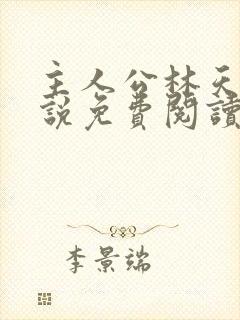 主人公林天的小说免费阅读