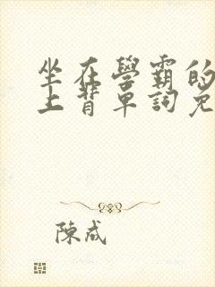 坐在学霸的棍子上背单词免费阅读双男主