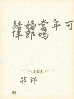 结婚当年可以当伴郎吗