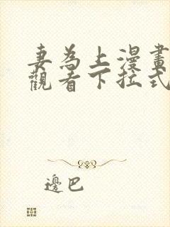 妻为上漫画免费观看下拉式六漫画