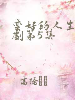 蛮好的人生电视剧第5集