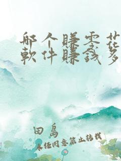 哪个赚零花钱的软件赚钱多