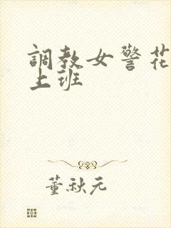 调教女警花穿环上班