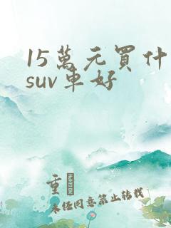 15万元买什么suv车好