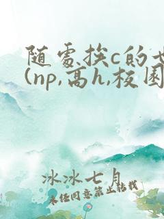随处挨c的世界(np,高h,校园)小说