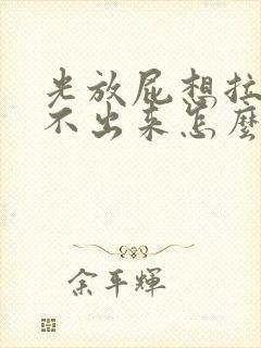 光放屁想拉屎拉不出来怎么回事