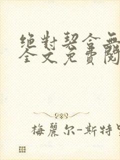 绝对契合无删减全文免费阅读