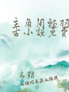 主角周轻羽司空古小说免费阅读