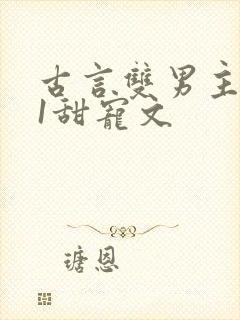 古言双男主1v1甜宠文