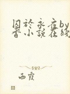 囚于永夜by麦香小说在线阅读原版