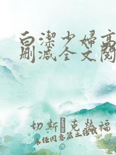 白洁少妇高义无删减全文阅读下载