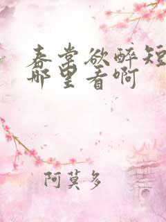 春棠欲醉短剧在哪里看啊