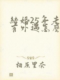 结婚25年老公有外遇怎么办