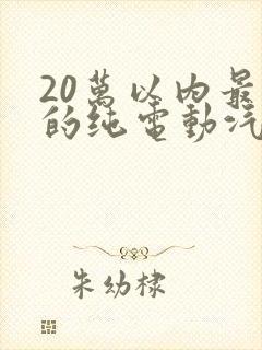 20万以内最好的纯电动汽车