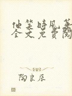 他笑时风华正茂全文免费阅读无删减笔趣阁