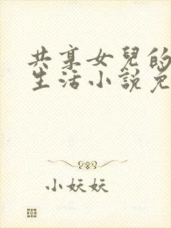 共享女儿的幸福生活小说免费阅读