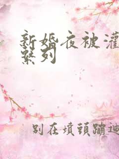 新婚夜被灌醉强系列