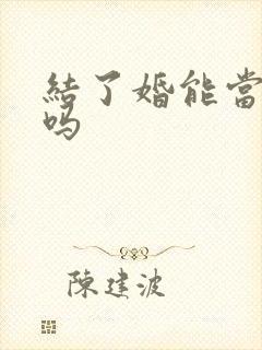 结了婚能当伴郎吗