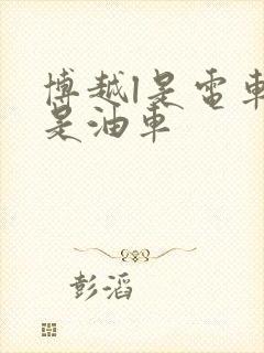 博越l是电车还是油车