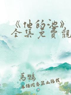 《他的池》短剧全集免费观看