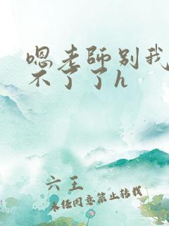 嗯老师别我我受不了了h