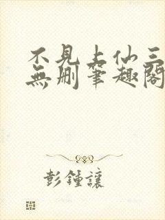 不见上仙三百年无删笔趣阁