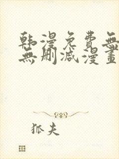 韩漫免费无羞遮无删减漫画大全软件