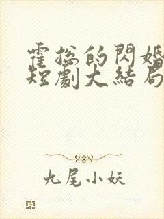 霍总的闪婚甜妻短剧大结局