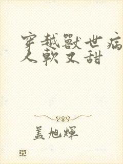 穿越兽世病娇美人软又甜