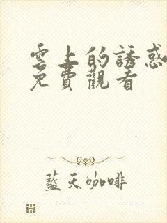 云上的诱惑在线免费观看