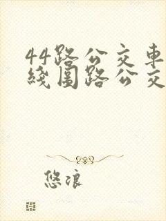 44路公交车路线图路公交路线