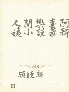 人间乐事阿伟芳姨小说最新章节