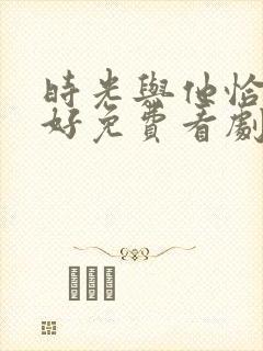 时光与他恰是正好免费看剧