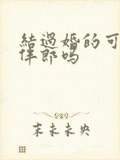 结过婚的可以当伴郎吗