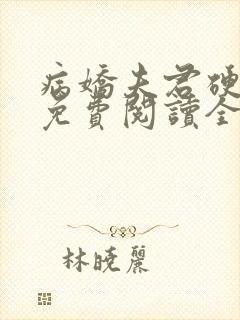 病娇夫君硬上弓免费阅读全文小说