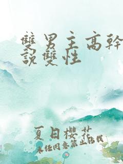 双男主高干文小说双性