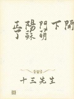 正阳门下开局干了苏萌